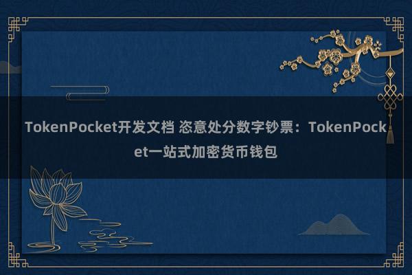 TokenPocket开发文档 恣意处分数字钞票：TokenPocket一站式加密货币钱包