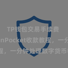 TP钱包交易手续费 TokenPocket收款教程，一分钟处理数字货币收款手段