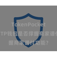 TokenPocket官方版 TP钱包是否撑握商家谱付功能？